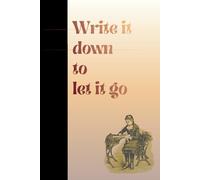 Write It Down, to Let It Go: A Journal for Unpacking Life’s Baggage