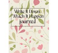 Write It Down, Watch It Happen: A Daily Journal to Turn Thoughts Into Action
