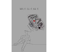 Write it. Feel it. Heal it. (There is Healing in the Feeling)