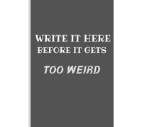 Write it here before it gets too weird: Funny Notebook Gag Gift Idea