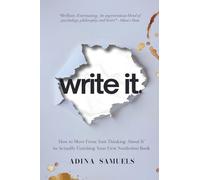 write it.: How to Move From ‘Just Thinking About It’ to Actually Finishing Your First Nonfiction Book