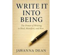 Write It Into Being: The Power of Writing to Heal, Manifest, and Rise