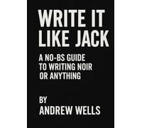 Write It Like Jack: A No-BS Guide to Writing Noir (or Anything) (The Jack Carter Files)