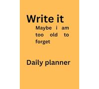 Write it- maybe i am too old forget -daily planner