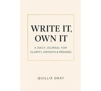 Write It, Own it: The Daily Journal For Clarity Growth and Progress