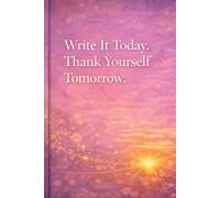 Write It Today. Thank Yourself Tomorrow.: Gratitude & Positive Thinking Journal For Happiness, Confidence And Personal Growth