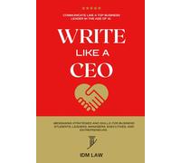 Write Like a CEO: Communicate Like a Top Business Leader in the Age of AI.: Messaging Strategies and Skills For Business Students, Leaders, Managers, Executives, and Entrepreneurs.