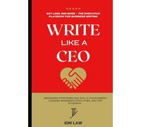 Write Like a CEO: Say Less, Win More - The Executive Playbook for Business Writing: Messaging Strategies and Skills For Business Leaders, Managers, Executives, and Top Students.