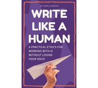 Write Like a Human: A Practical Ethics for Working With AI Without Losing Your Voice
