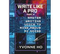 Write Like a Pro Part 4: Master Writng Voice To Rise Above AI Noise (Write Like a Pro Series)