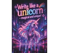 Write Like a Unicorn - Magical and Unique!: A Cyberpunk Neon City Fantasy Journal for Bold Visions, Night Musings, and Futuristic Ideas