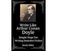 Write Like Arthur Conan Doyle: Simple Steps For Writing Detective Fiction (CLASSIC WRITERS WORKSHOP)