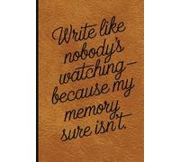 Write like nobody's watching-because my memory sure isn't: Funny Notebook for Work, Memory Journal, Gag Gift, Office Humor, Secret Santa Gift for Coworker