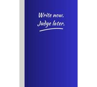 Write Now. Judge Later.: Lined Notebook for Writers, Overthinkers & Creative Chaos Lovers | 6x9” Journal for Notes, Ideas & Daily Scribbles | Perfect Novelty Gift | Ideal for Work School Office