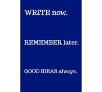 Write now. Remember later. Good Ideas always.: An Inspirational Notebook for Ideas, Goals, Creativity, Brainstorming, and Everyday Thoughts