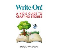 Write On!: A Kid's Guide to Crafting Stories