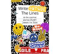 Write Outside the Lines: 30-Day Creative Writing Prompt Journal for Teens (Ages 11-16)