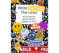 Write Outside the Lines: 30-Day Creative Writing Prompt Journal for Teens (Ages 11-16)
