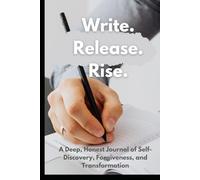 Write. Release. Rise: A Deep, Honest Journal of Self-Discovery, Forgiveness, and Transformation