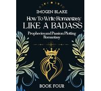 Write Romantasy Like a Badass Prophecies and Passion: Plotting Romantasy