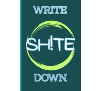 Write Sh!te Down: A blank lined notebook journal for the forgetful, gag gift for boss, coworkers, employees, adults, seniors