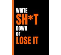 Write Shi*t Down or Lose It: Funny Gift Notebook Journal Hardcover | 120 Pages | For Students, Family, Friends