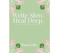 Write Slow. Heal Deep.: A 30-Day Mind, Body & Spirit Journey