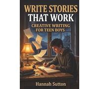 Write Stories That Work: Creative Writing for Teen Boys