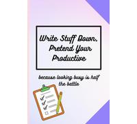 Write Stuff Down, Pretend Your Productive - Because Looking Busy Is Half the Battle: A Journal To Spread Your Ideas And Let Your Creative Energy Flow