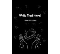 Write That Novel: Think. Plan. Create.