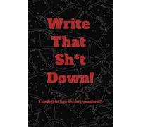 Write That Sh*t Down! - A notebook for those who can't remember sh*t