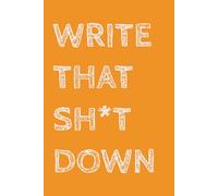 WRITE THAT SH*T DOWN: Funny Notebook for Work, school, Joke Gift, Boss, Office, Secret Santa Gift for Coworker (Lined notebook A5)