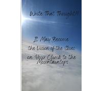 Write That Thought!! It May Become the Vision of the Skies on Your Climb to the Mountaintops: Inspirational gift Journal to self, family and friends.