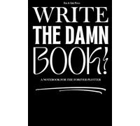 Write The Damn Book!: Writer’s Notebook & Story Ideas Journal: A Creative Workbook for Plotting, Character Development, and Inspired Storytelling - Perfect Gift for Writers
