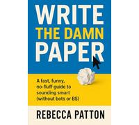 Write the Damn Paper: A fast, funny, no-fluff guide to sounding smart (without bots or BS)