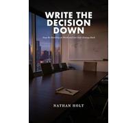 Write the Decision Down: Stop Re-Deciding at Work and Get Your Energy Back