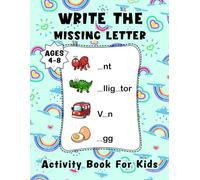 Write the Missing Letter Activity Book for Kids Ages 4-8: Fill in the Blank and Complete Word by Seeing the Pictures and Increase Spelling Phonics Vocabulary Reading Skills. (Volume 3)