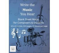Write the Music You Hear: Blank Sheet Music for Composers & Students