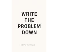 WRITE THE PROBLEM DOWN: A Minimalist Stress Relief Book for Overthinking, Anxiety, and Mental Clarity
