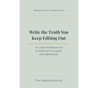 Write the Truth You Keep Editing Out: A Lined Notebook for Unfiltered Thoughts and Reflection