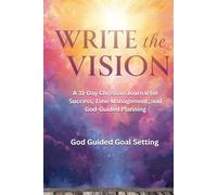 Write the Vision: A 31-Day Christian Journal for Success, Time Management, and God-Guided Planning