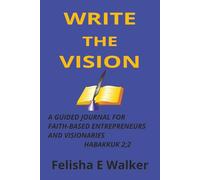 Write The Vision: A Guided Journal for Faith-Based Entrepreneurs and Visionaries