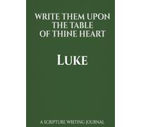 Write Them Upon the Table of Thine Heart: Luke: A Scripture Writing Journal