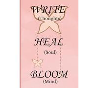 Write (thoughts) Heal (soul) Bloom (mind): A Self-Care Journal to Nurture Your Thoughts & Soul