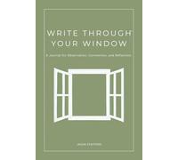 WRITE THROUGH YOUR WINDOW: A Journal for Observation, Connection, and Reflection