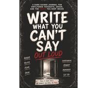 WRITE WHAT YOU CAN’T SAY OUT LOUD: A Guided Journal for What You Keep Inside