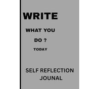 WRITE WHAT YOU DO TODAY: Self Reflection A Daily Journal to Track, Reflect & Grow