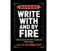 WRITE WITH AND BY FIRE: Truths the Gurus Won’t Tell You - Spirituality Without Sugar