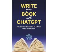 Write You Book With ChatGPT: Join the New Generation of Authors Using AI to Publish