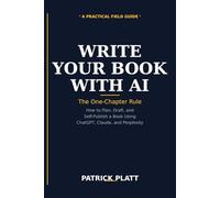 Write Your Book With AI: The One-Chapter Rule for Planning, Drafting, and Self-Publishing With ChatGPT, Claude, and Perplexity